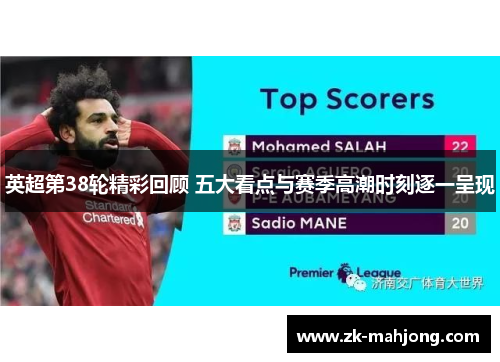 英超第38轮精彩回顾 五大看点与赛季高潮时刻逐一呈现