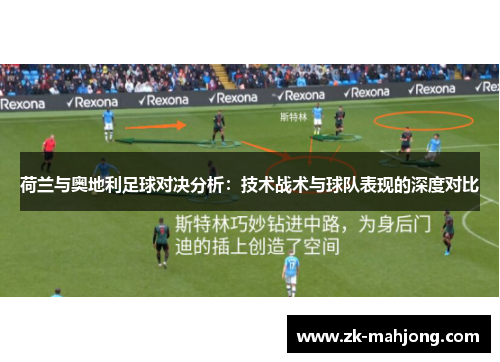 荷兰与奥地利足球对决分析:技术战术与球队表现的深度对比 荷兰与奥地利足球对决分析:技术战术与球队表现的深度对比