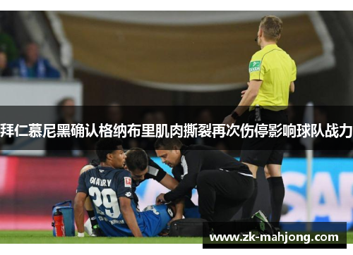 拜仁慕尼黑确认格纳布里肌肉撕裂再次伤停影响球队战力 拜仁慕尼黑确认格纳布里肌肉撕裂再次伤停影响球队战力